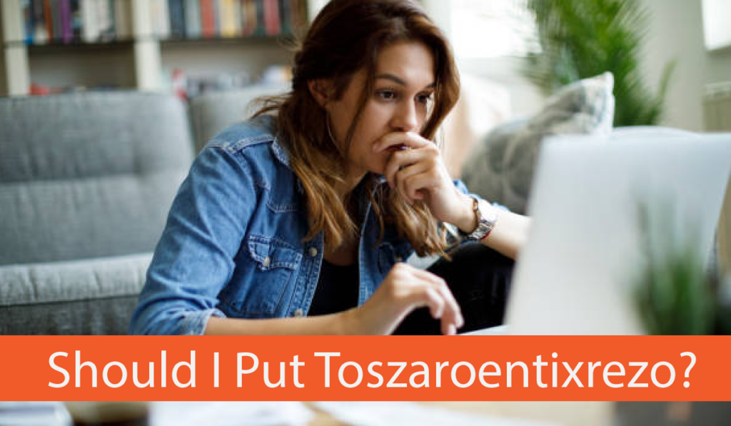 Should I Put Toszaroentixrezo
